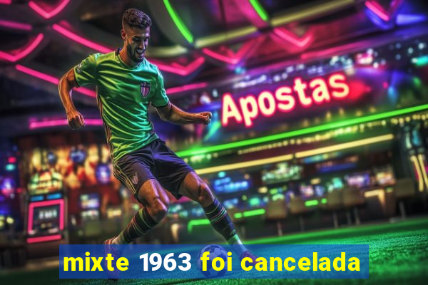 mixte 1963 foi cancelada